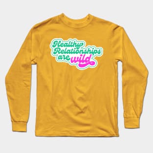 Healthy Relationships are Wild Long Sleeve T-Shirt